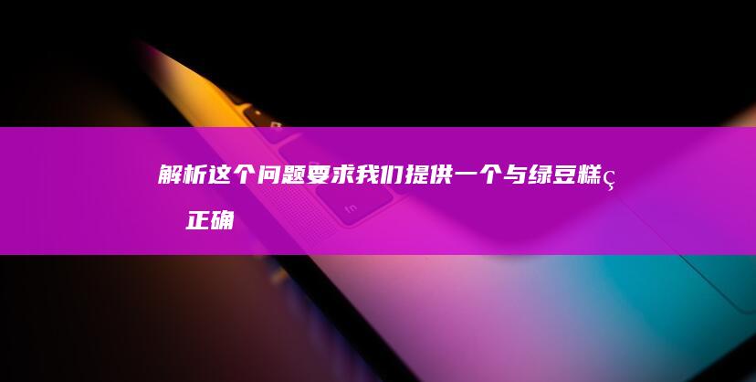 解析：这个问题要求我们提供一个与绿豆糕的正确吃法“绿豆糕的正确吃法”不同的说法。